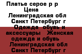 Платье серое р-р48-50 › Цена ­ 200 - Ленинградская обл., Санкт-Петербург г. Одежда, обувь и аксессуары » Женская одежда и обувь   . Ленинградская обл.,Санкт-Петербург г.